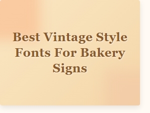 Choosing the Perfect Vintage Style Fonts for Bakery Signs